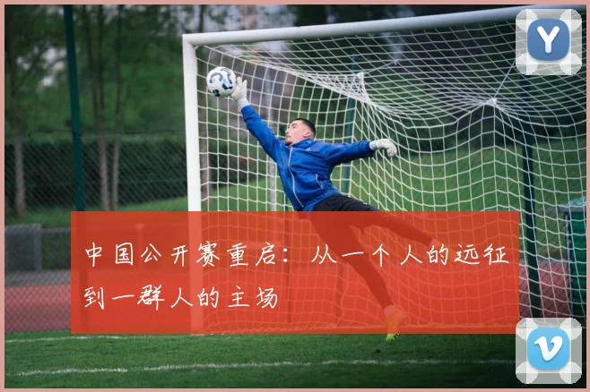 中国公开赛重启:从一个人的远征到一群人的主场