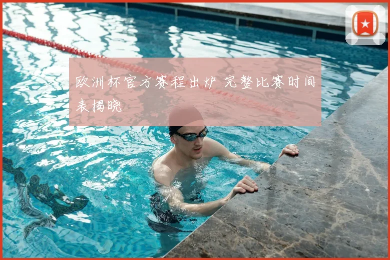 欧洲杯官方赛程出炉 完整比赛时间表揭晓