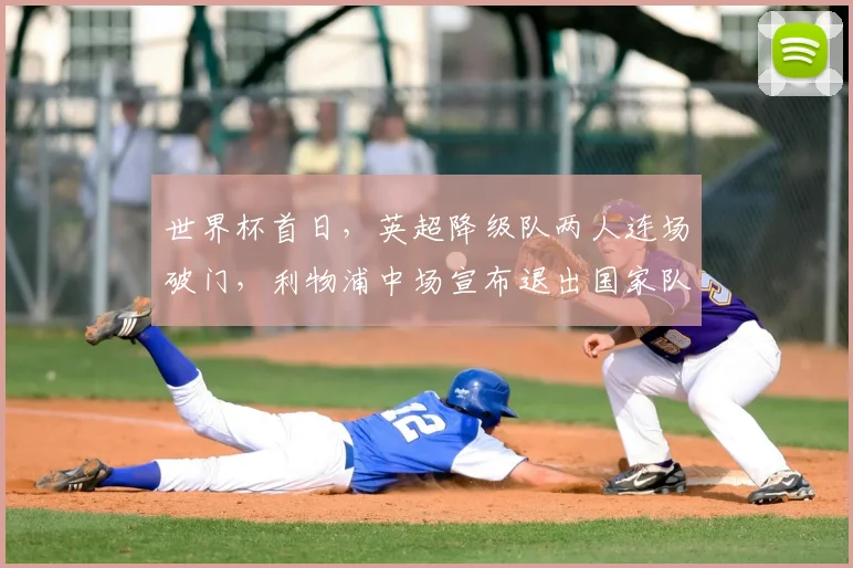 世界杯首日,英超降级队两人连场破门,利物浦中场宣布退出国家队