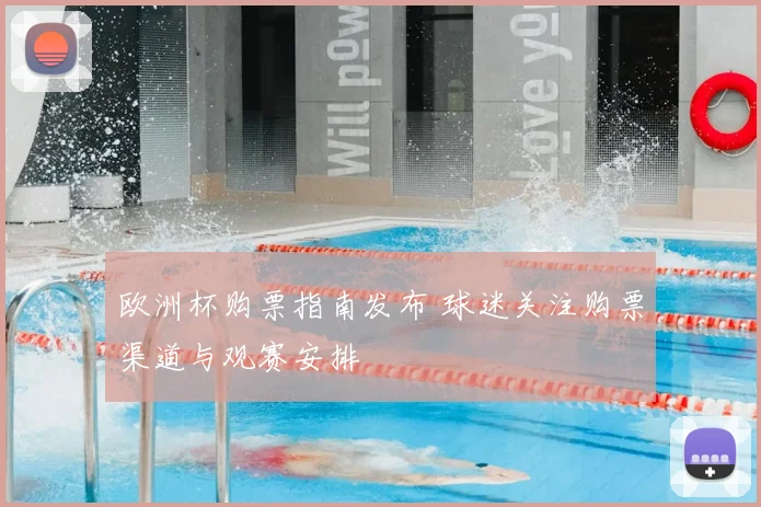 欧洲杯购票指南发布 球迷关注购票渠道与观赛安排