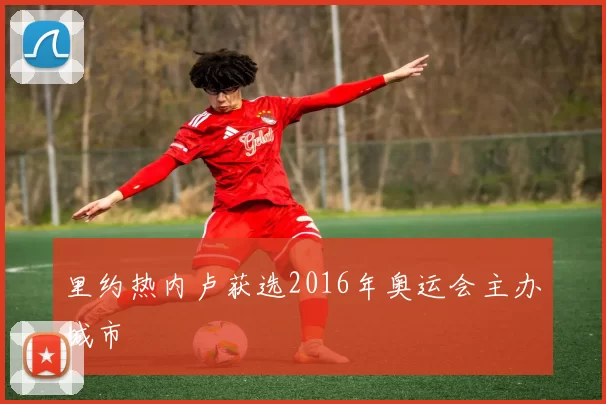 里约热内卢获选2016年奥运会主办城市