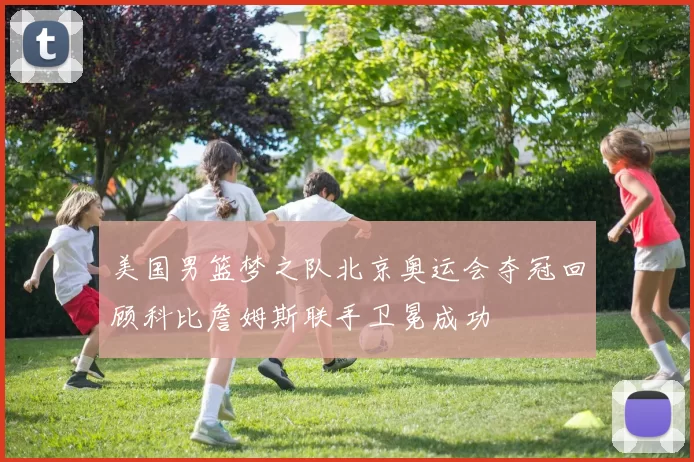 美国男篮梦之队北京奥运会夺冠回顾科比詹姆斯联手卫冕成功