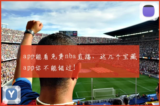 app能看免费nba直播，这几个宝藏app你不能错过！