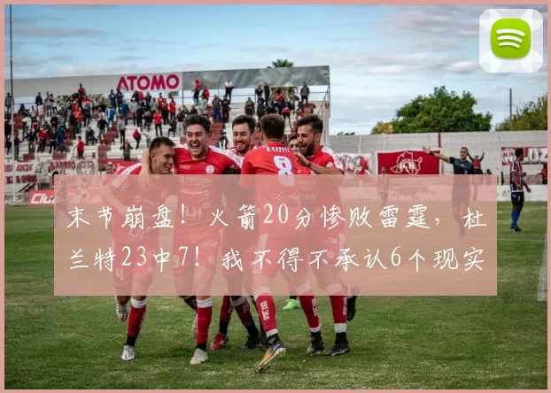 末节崩盘!火箭20分惨败雷霆,杜兰特23中7!我不得不承认6个现实