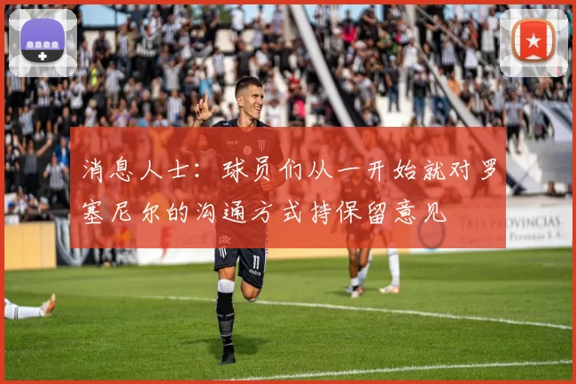 消息人士：球员们从一开始就对罗塞尼尔的沟通方式持保留意见