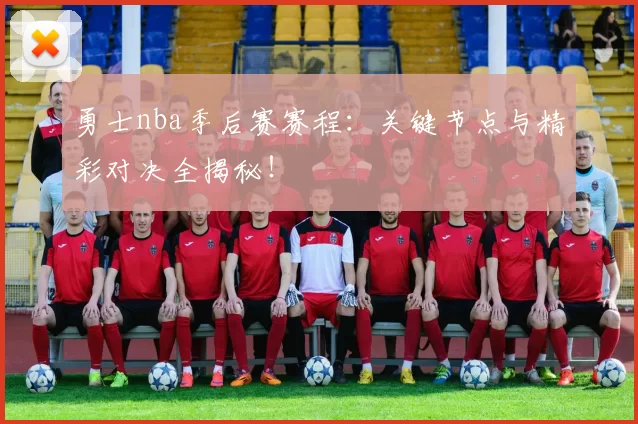 勇士nba季后赛赛程：关键节点与精彩对决全揭秘！
